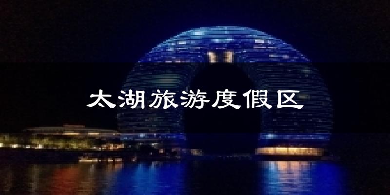 太湖旅游度假区今日天气